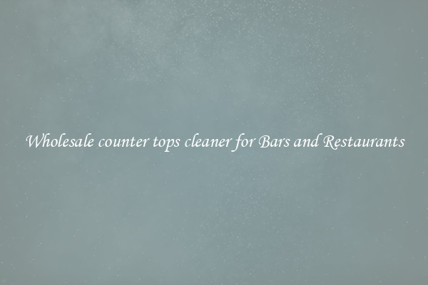 Wholesale counter tops cleaner for Bars and Restaurants