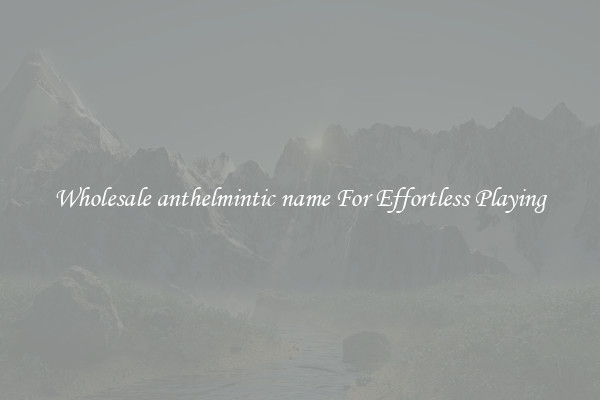 Wholesale anthelmintic name For Effortless Playing