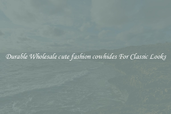 Durable Wholesale cute fashion cowhides For Classic Looks