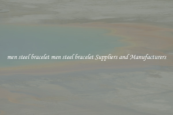 men steel bracelet men steel bracelet Suppliers and Manufacturers