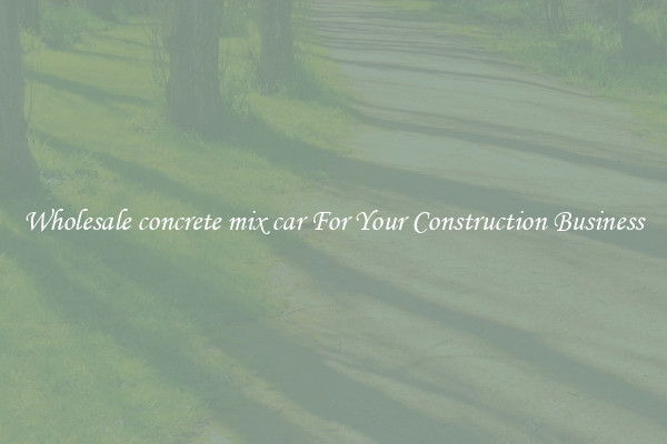 Wholesale concrete mix car For Your Construction Business