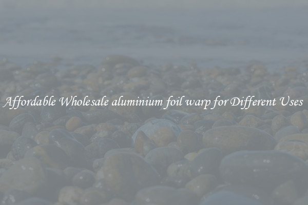 Affordable Wholesale aluminium foil warp for Different Uses 