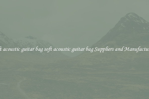 soft acoustic guitar bag soft acoustic guitar bag Suppliers and Manufacturers