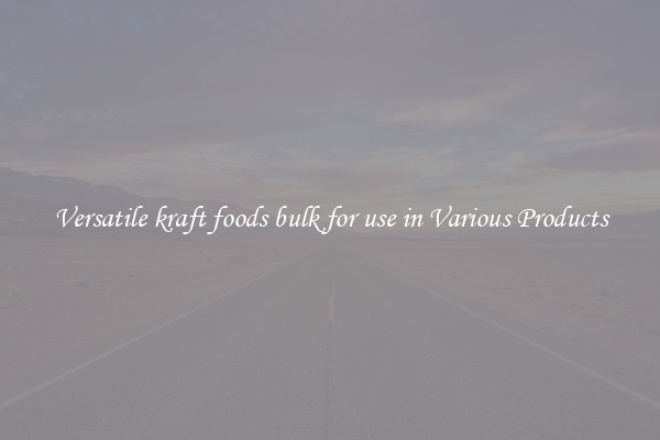 Versatile kraft foods bulk for use in Various Products