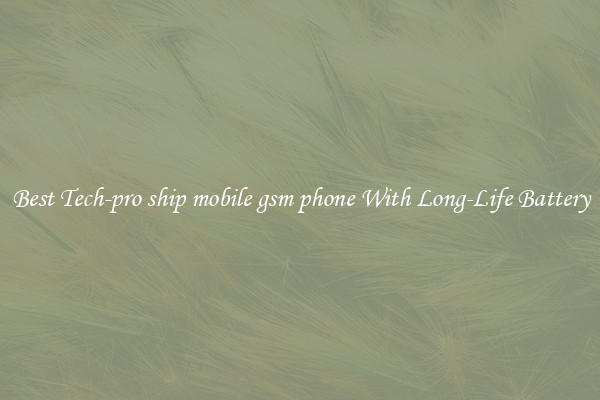 Best Tech-pro ship mobile gsm phone With Long-Life Battery