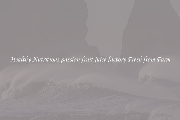 Healthy Nutritious passion fruit juice factory Fresh from Farm
