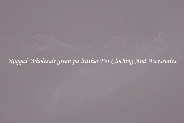 Rugged Wholesale green pu leather For Clothing And Accessories