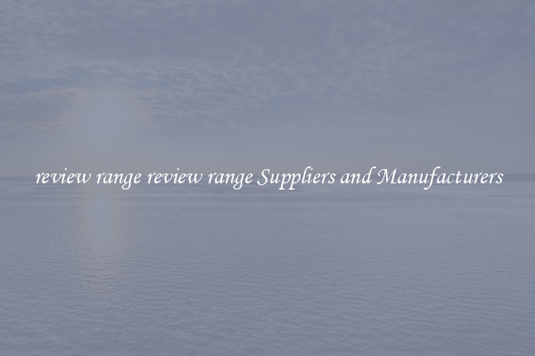 review range review range Suppliers and Manufacturers
