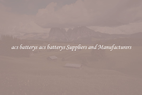 acs batterys acs batterys Suppliers and Manufacturers