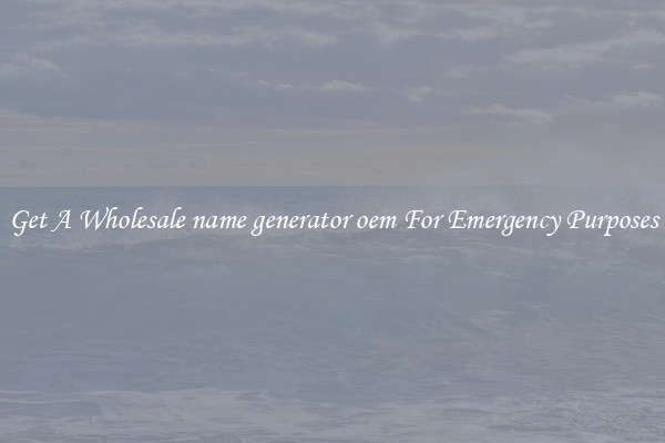 Get A Wholesale name generator oem For Emergency Purposes