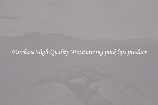 Purchase High-Quality Moisturizing pink lips product