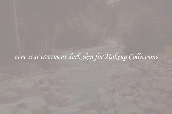 acne scar treatment dark skin for Makeup Collections