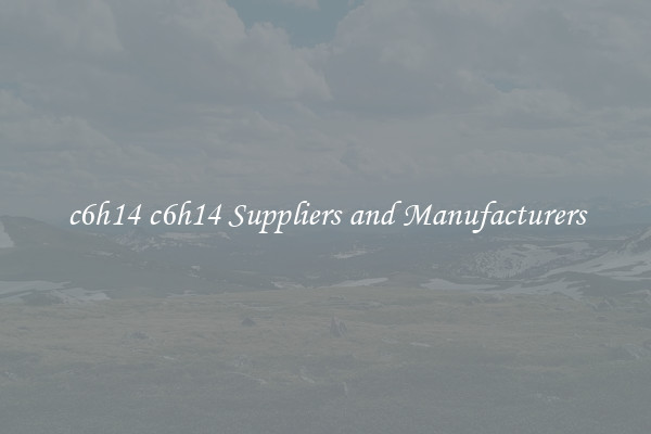 c6h14 c6h14 Suppliers and Manufacturers
