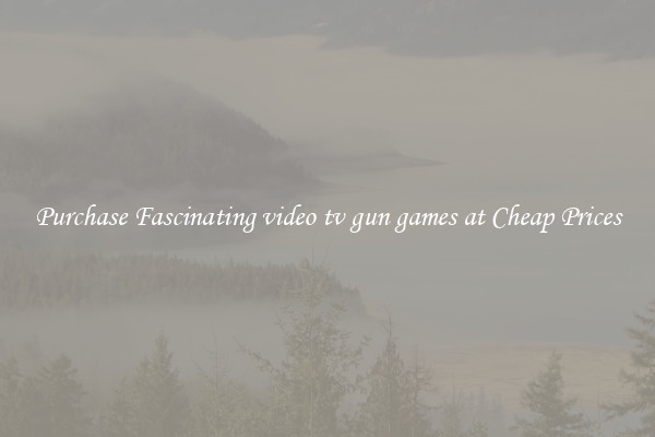 Purchase Fascinating video tv gun games at Cheap Prices