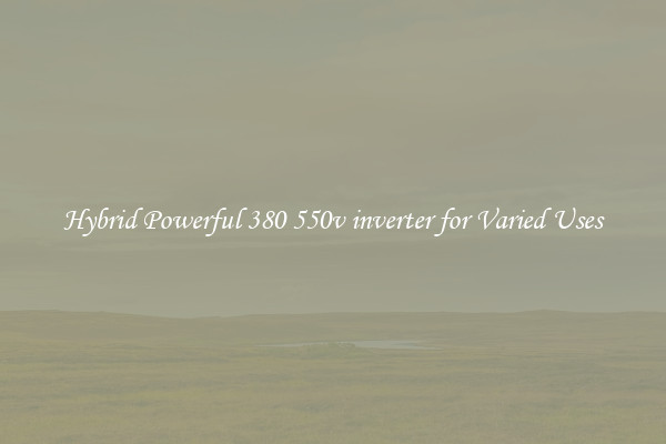 Hybrid Powerful 380 550v inverter for Varied Uses