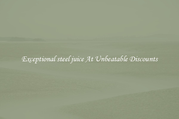 Exceptional steel juice At Unbeatable Discounts