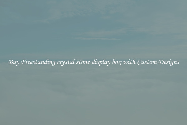 Buy Freestanding crystal stone display box with Custom Designs