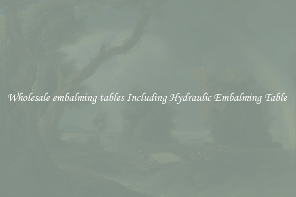 Wholesale embalming tables Including Hydraulic Embalming Table 
