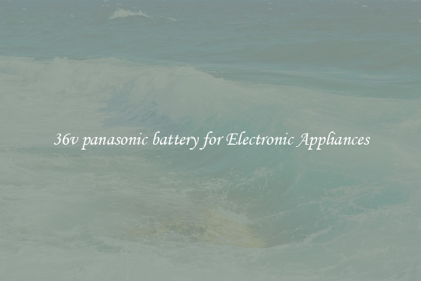 36v panasonic battery for Electronic Appliances