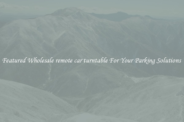 Featured Wholesale remote car turntable For Your Parking Solutions 