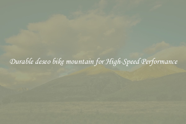 Durable deseo bike mountain for High-Speed Performance