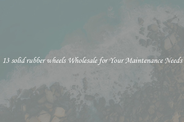 13 solid rubber wheels Wholesale for Your Maintenance Needs