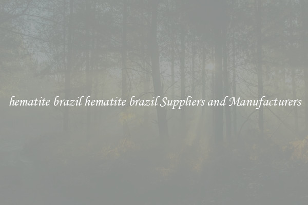 hematite brazil hematite brazil Suppliers and Manufacturers