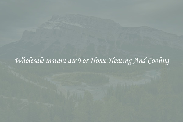 Wholesale instant air For Home Heating And Cooling
