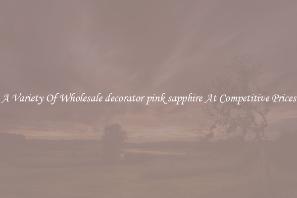 A Variety Of Wholesale decorator pink sapphire At Competitive Prices
