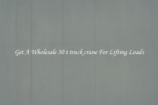 Get A Wholesale 30 t truck crane For Lifting Loads