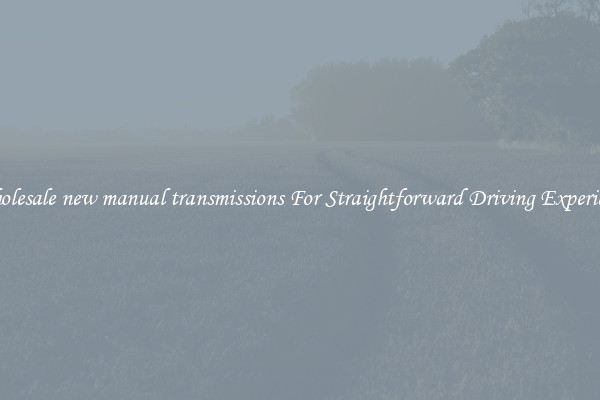 Wholesale new manual transmissions For Straightforward Driving Experience