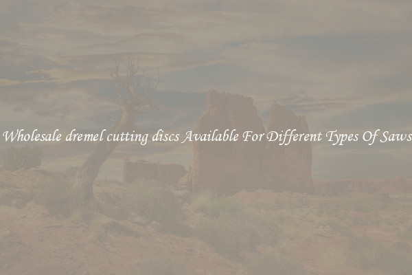 Wholesale dremel cutting discs Available For Different Types Of Saws