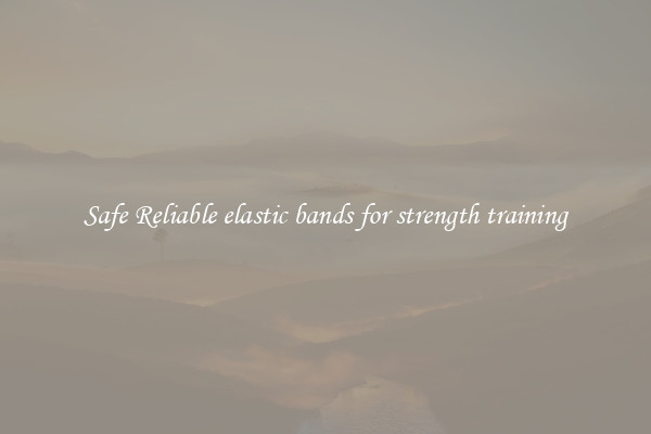Safe Reliable elastic bands for strength training