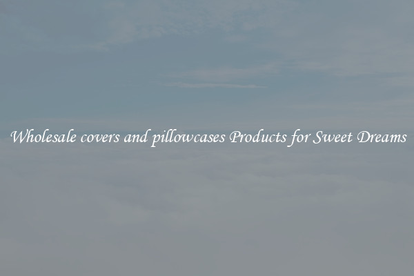 Wholesale covers and pillowcases Products for Sweet Dreams