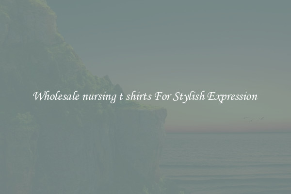 Wholesale nursing t shirts For Stylish Expression 