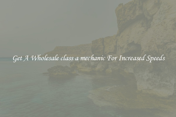 Get A Wholesale class a mechanic For Increased Speeds